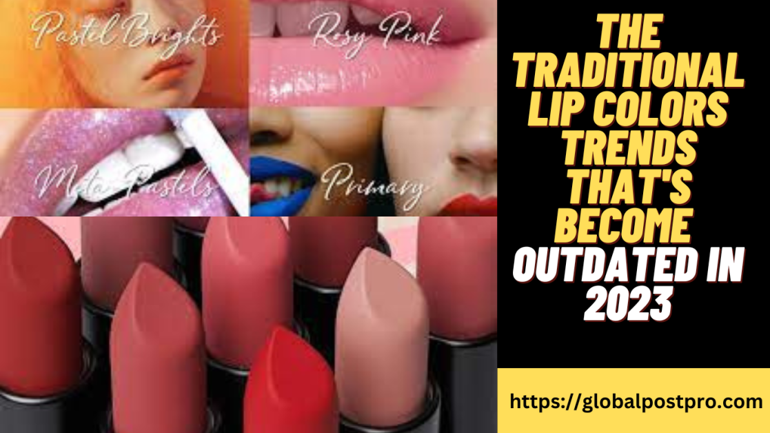 The Best Traditional Fantastic Lip Color Trends That’s Become Outdated In 2023.