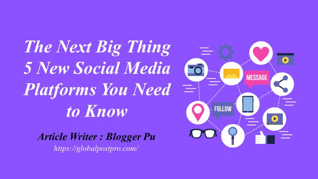 The Next Big Thing: 5 New Social Media Platforms You Need to Know