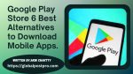 Google Play Store 6 Best Alternatives to Download Mobile Apps.