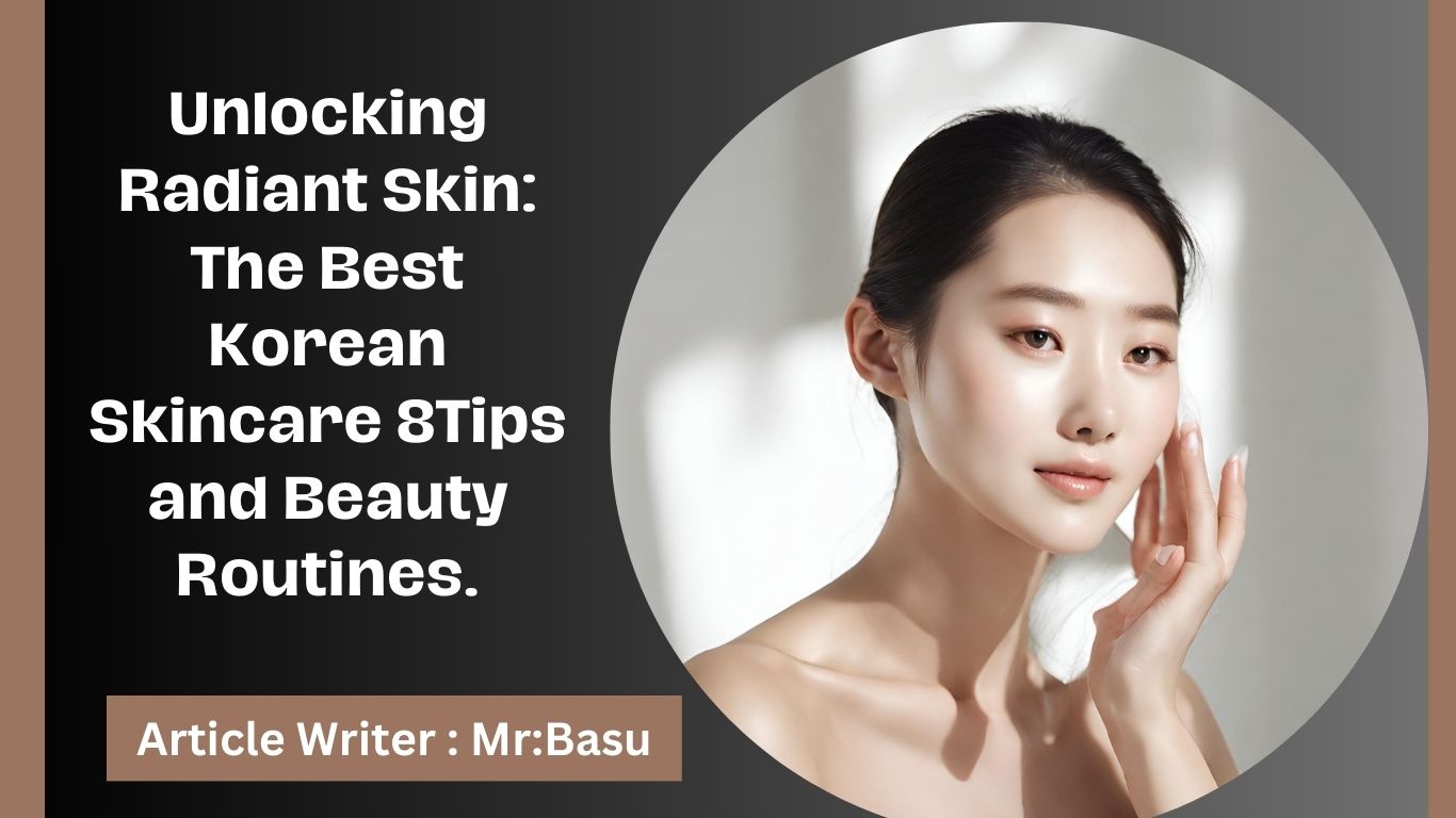 Unlocking Radiant Skin: The Best Korean Skincare 8Tips and Beauty Routines.