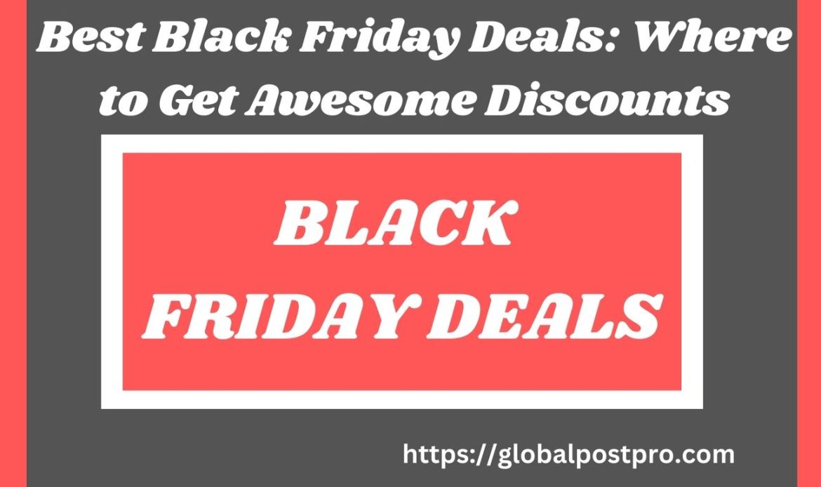 Best Black Friday Deals: Where to Get Awesome Discounts2023.