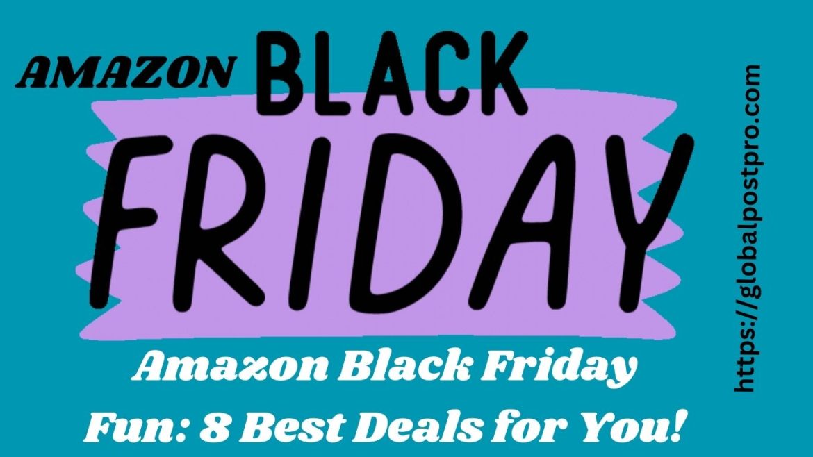 Amazon Black Friday Fun: 8 Best Deals for You! Limited Time Only
