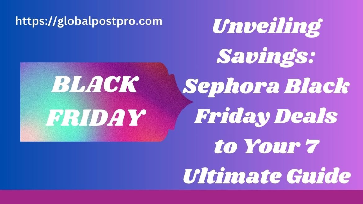 Sephora Black Friday Deals to Your 7 Ultimate Guide: Unveiling Savings