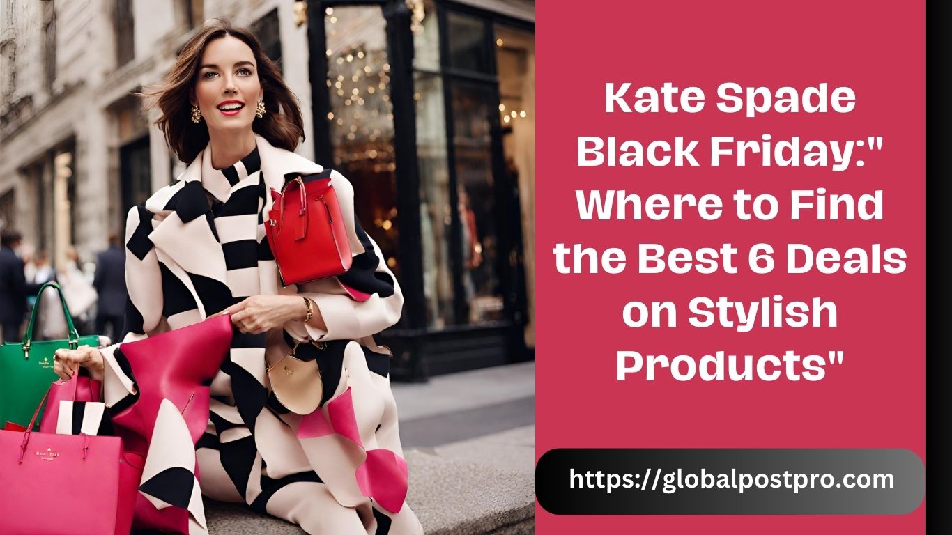 Kate Spade Black Friday:” Where to Find the Best 6 Deals on Stylish Products”