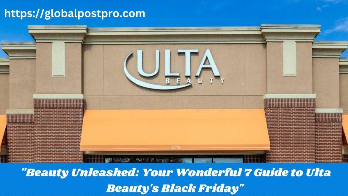Your Wonderful 7 Guide to Ulta Beauty’s Black Friday: (Beauty Unleashed)