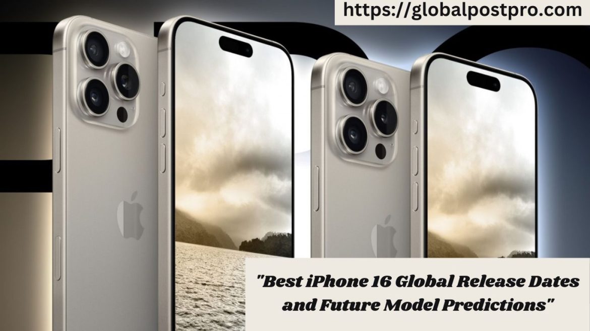 “Best iPhone 16 Global Release Dates and Future Model Predictions”